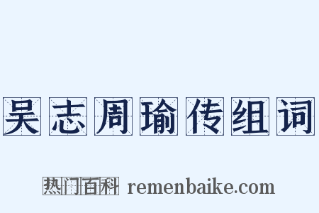 吴志周瑜传组词是什么意思的图片